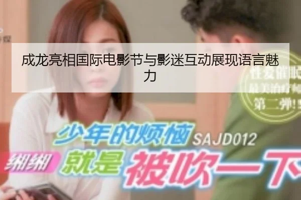 成龙亮相国际电影节与影迷互动展现语言魅力